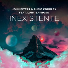 John Bittar & Audio Complex Feat Lary- Inexistente (original Mix)