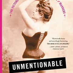 Get PDF 🖍️ Unmentionable: The Victorian Lady's Guide to Sex, Marriage, and Manners b