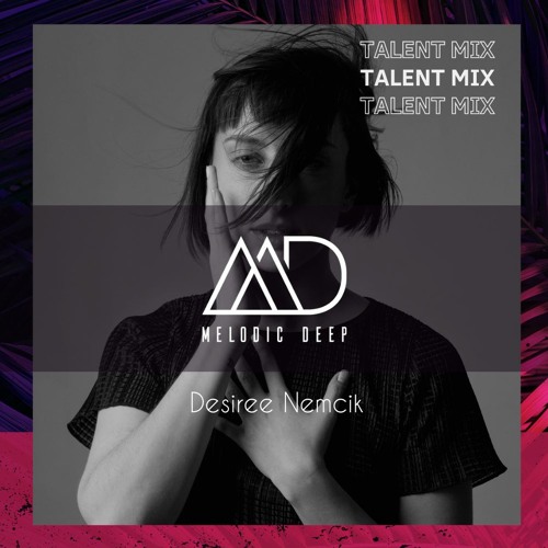 MELODIC DEEP TALENT MIX SERIES #203 | Desiree Nemcik