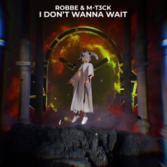 Robbe & M-T3CK - I Don't Wanna Wait