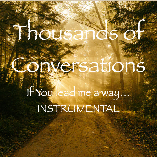 Thousands of Conversations-If You lead me a way that I know