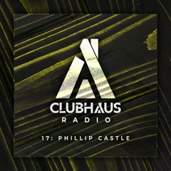 ClubHaus Radio Ep. 17 | Phillip Castle