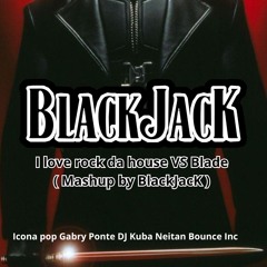 I love rock da house VS Blade ( Mashup by BlackJacK ) FREE DOWNLOAD in description