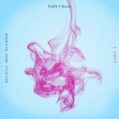 OFFICIAL HIGE DANDISM - I Love...(BABY-T Remix)
