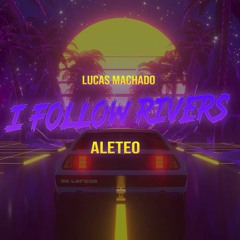 I Follow Rivers (ALETEO) Lucas Machado