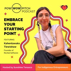 Pow Wow Pitch Podcast E21 - Embrace your starting point with Kahentawaks Tiewishaw