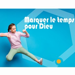 16 02 2020 PN Marquer Le Temps Pour Dieu