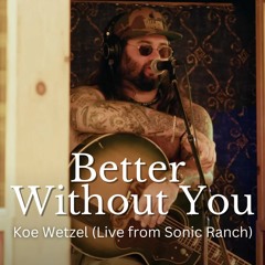 Koe Wetzel - Better Without You (Live From Sonic Ranch)