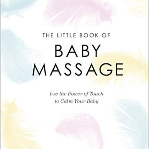 View PDF 💛 The Little Book of Baby Massage: Use the Power of Touch to Calm Your Baby
