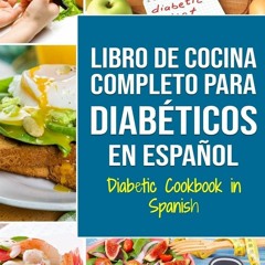 READ⚡[PDF]✔ LIBRO DE COCINA COMPLETO PARA DIAB?TICOS En Espa?ol / Diabetic Cookb