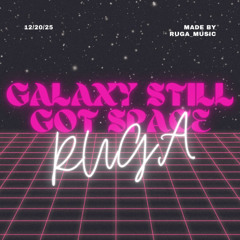 RUGA - GALAXY STILL GOT SPACE