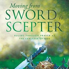 Get PDF 📤 Moving from Sword to Scepter: Rule Through Prayer as the Ekklesia of God b