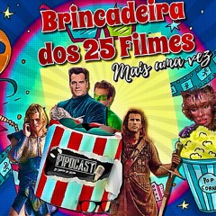 PIPOCAST - A BRINCADEIRA DOS 25 FILMES... MAIS UMA VEZZ