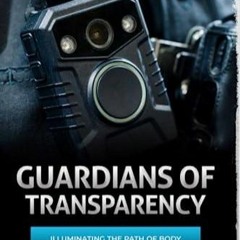 DOWNLOAD/PDF Guardians of Transparency: Illuminating the Path of Body Cameras for a Safer