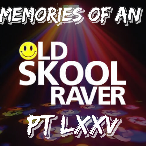 Memories Of An Oldskool Raver Pt LXXV (75)