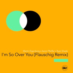 I'm So Over You (Flauschig Remix Edit) [feat. Aaron Pfeiffer]