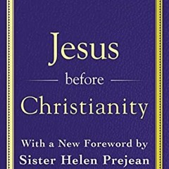 Read [EPUB KINDLE PDF EBOOK] Jesus Before Christianity: With a New Foreword by Sister Helen Prejean