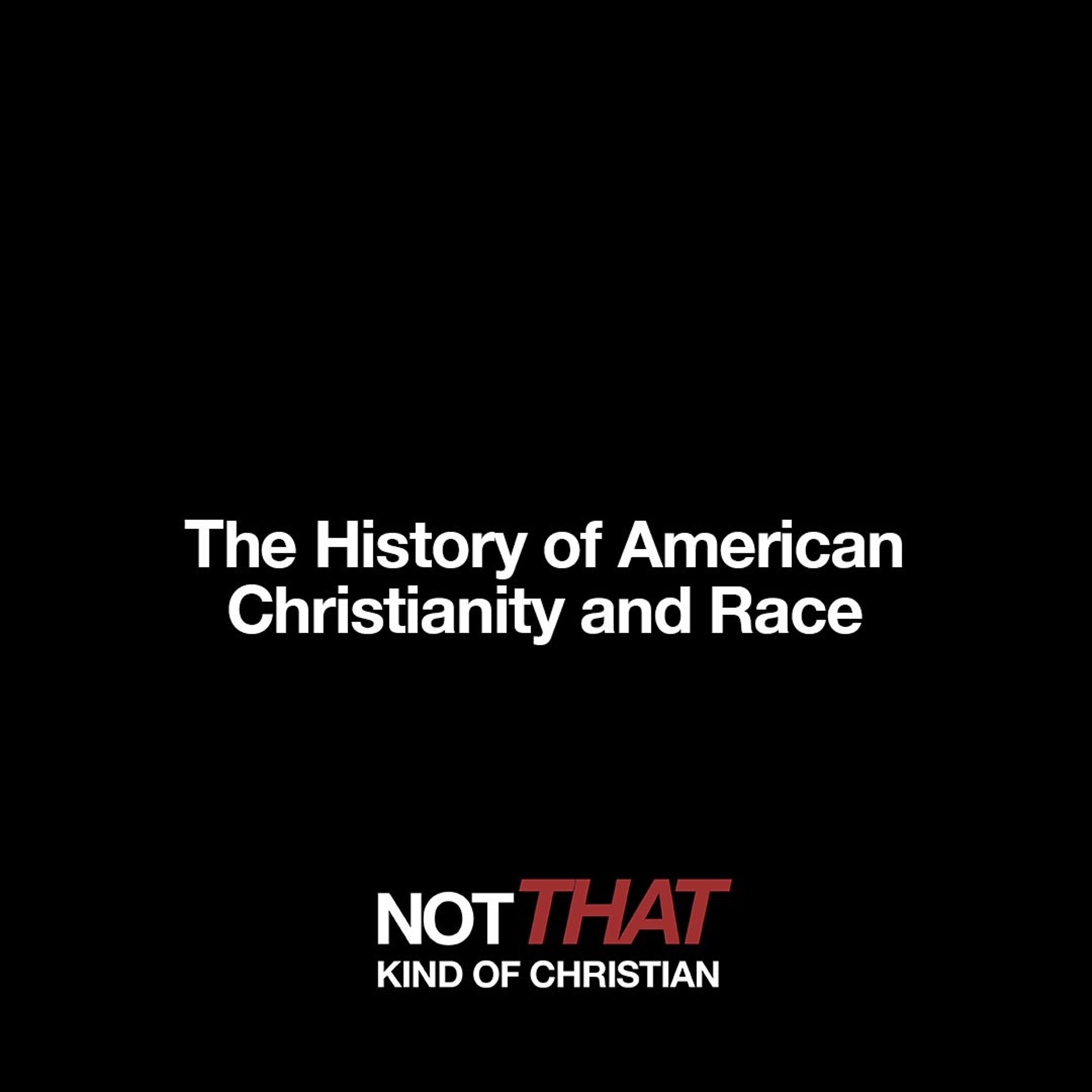 Not THAT Kind Of Christian: The History Of American Christianity And Race episode artwork