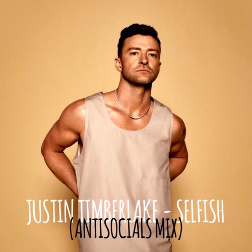 Justin Timberlake - Selfish (Antisocials Remix) FILTERED DUE COPYRIGHT