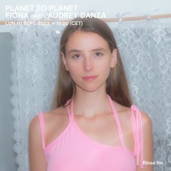 Planet <to> Planet : Fiona invite Audrey Danza - 11 Septembre 2023