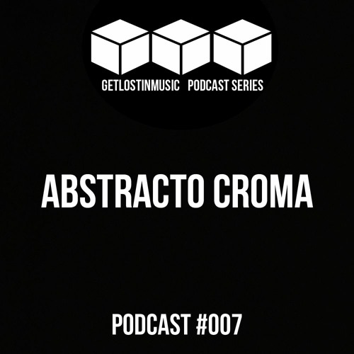 GetLostInMusic - Podcast #007 - Abstracto Croma
