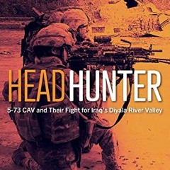 Read pdf Headhunter: 5-73 CAV and Their Fight for Iraq's Diyala River Valley by  Peter C Svoboda &