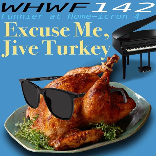 We Heard We're Funny: Excuse Me, Jive Turkey (Funnier at Home-icron 4) 02-24-22