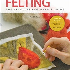 Read online First Time Felting: The Absolute Beginner's Guide - Learn By Doing * Step-by-Step Basics