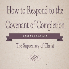 Ep. 410 How to Respond to the Covenant of Completion