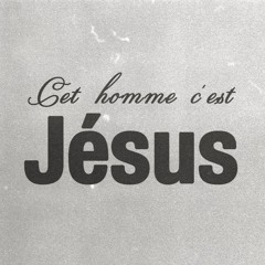 Cet homme c'est Jésus
