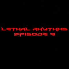 Lethal Rhythms - Episode 005