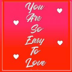 You Are So Easy To Love