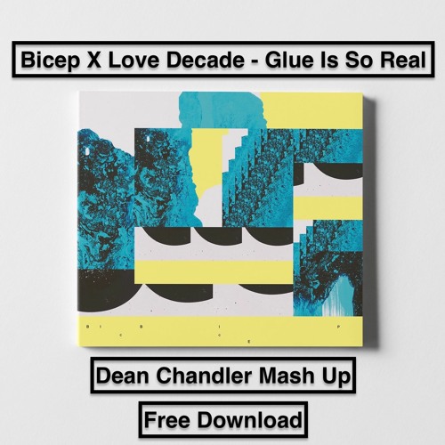 Bicep Vs Love Decade - Glue Is So Real (Dean Chandler Mash Up)
