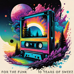 For The Funk: 10 Years of Sweez (MIXTAPE)