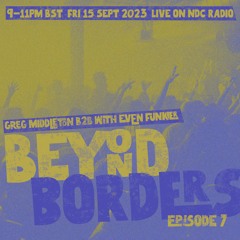 Beyond Borders - Ep 7 - 15 Sept 23 (B2B with Even Funkier)