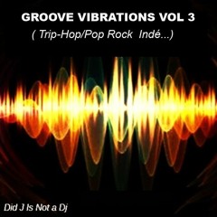 Groove Vibrations Vol 3 (Trip-Hop/Pop-Rock Indé...) Did J is not a Dj