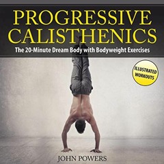[Get] KINDLE PDF EBOOK EPUB Progressive Calisthenics: The 20-Minute Dream Body with B