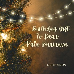 Birthday Gift To Dear Kala Bhairava