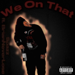 We on that ft. BrianNeverLose