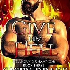 Read ❤️ PDF Give Him Hell: Hellhound Champions Book Three by Macy Blake,Casey Drake