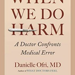 READ EBOOK 💛 When We Do Harm: A Doctor Confronts Medical Error by  Danielle Ofri [PD
