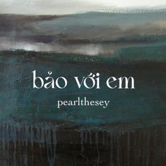 |châu-sa| bảo với em - pearlthesey