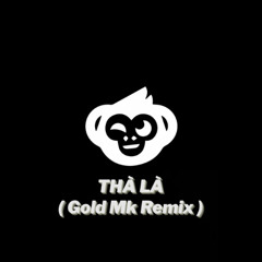 THÀ LÀ ( Gold Mk Remix ) - KHẢI ĐĂNG