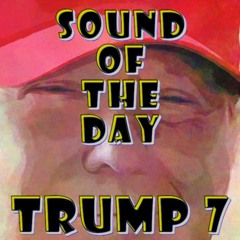 Sound Of The Day - Trump 7