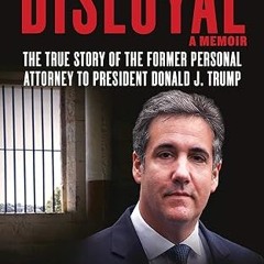 ❤PDF✔ Disloyal: A Memoir: The True Story of the Former Personal Attorney to President Donald J.