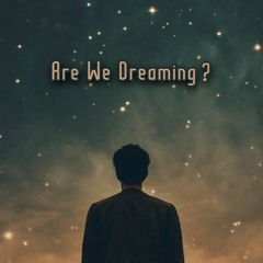 Are We Dreaming ?