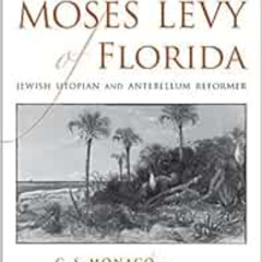 [GET] EPUB 🎯 Moses Levy of Florida: Jewish Utopian and Antebellum Reformer (Southern