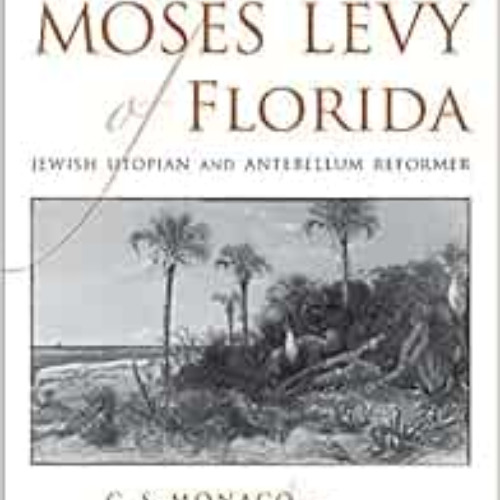 [FREE] EPUB 💏 Moses Levy of Florida: Jewish Utopian and Antebellum Reformer (Souther