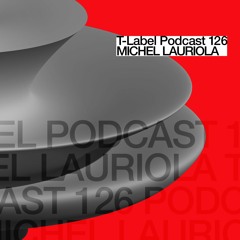 T-LABEL | Podcast #126 | Michel Lauriola