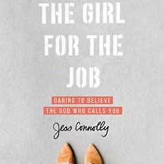 ❤️ Download You Are the Girl for the Job: Daring to Believe the God Who Calls You by  Jess Conno